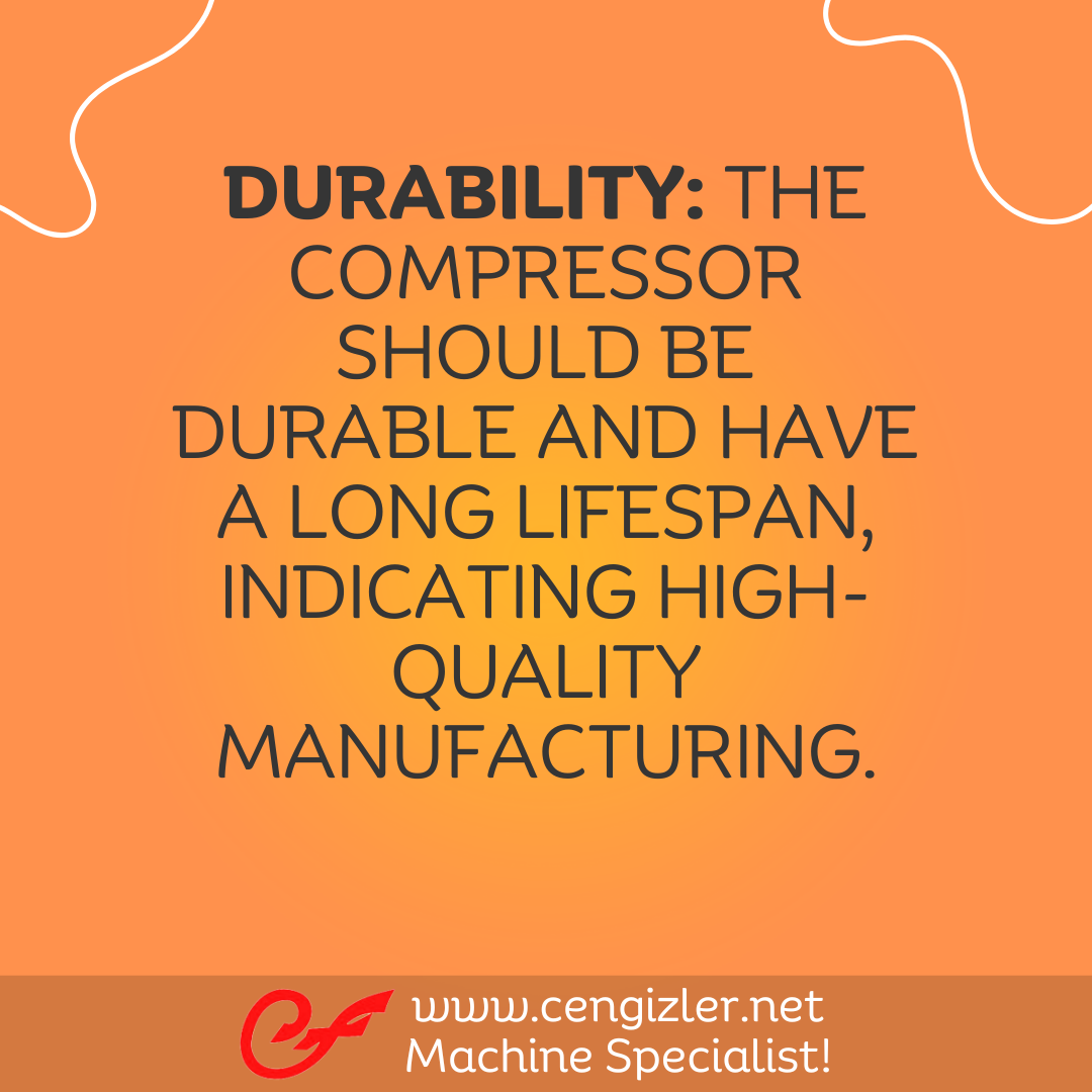 5 Durability. The compressor should be durable and have a long lifespan, indicating high-quality manufacturing